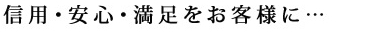 信用・安心・満足をお客様に…
